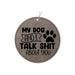 a round ornament with a dog and i talk shit about you on it
