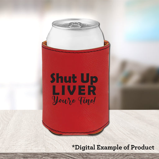 Shut Up Liver You're Fine Insulated Beverage Holder - Shut Up Liver You're Fine Insulated Beverage Holder - Koozie - GriffonCo 3D Printed Miniatures & Gifts - GriffonCo Gifts - GriffonCo 3D Printed Miniatures & Gifts